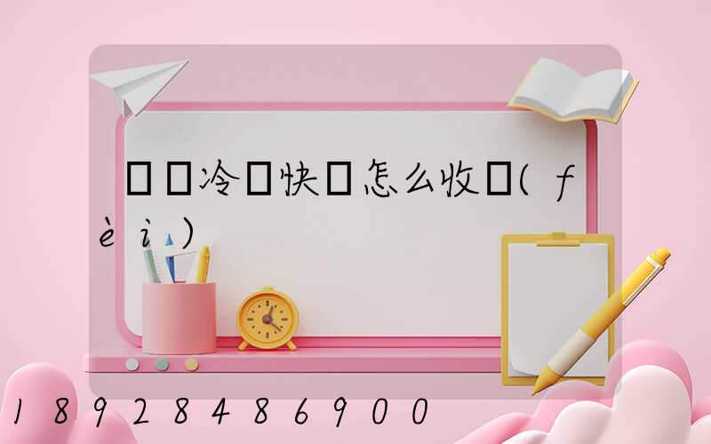 順豐冷鏈快遞怎么收費(fèi)