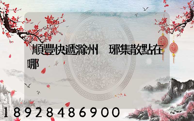 順豐快遞滁州瑯琊集散點在哪